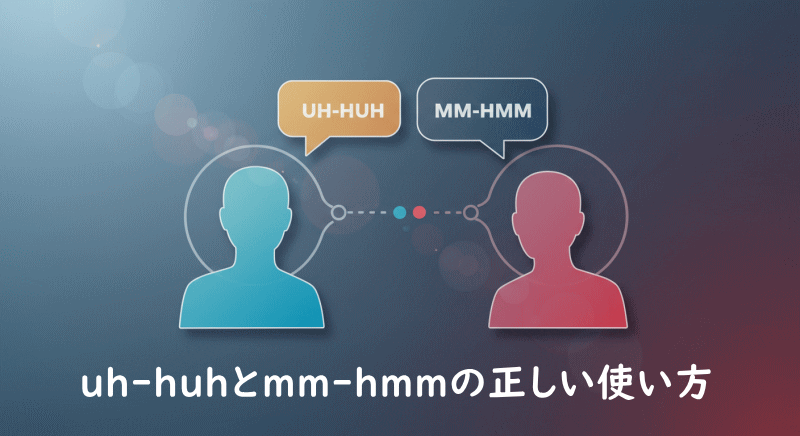 uh-huhとmm-hmmの違いとは?